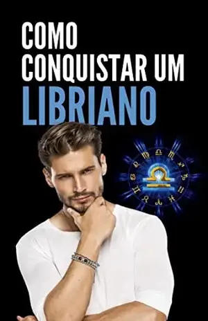 Como Conquistar um Libriano: O Manual Completo dos Segredos do Homem de Libra – Astrologa Soraya  Moraes