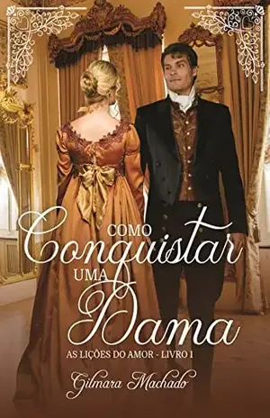 Como conquistar uma dama (As lições do amor Livro 1) - Gilmara Vieira Lacerda Machado