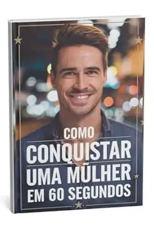 Como Conquistar uma Mulher em 60 Segundos: PERDER A TÍMEDEZ – AGUINALDO CARVALHO