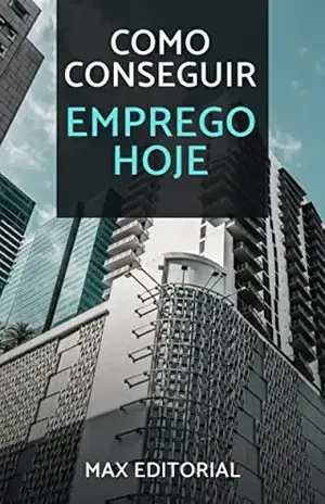 Como Conseguir Emprego Hoje (Como Ter Sucesso na Vida Pessoal & Profissional) - MAX EDITORIAL