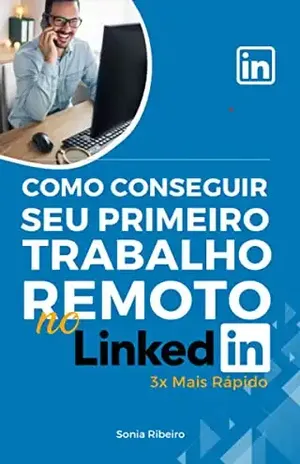 Como conseguir o seu primeiro trabalho remoto: Aprenda como conseguir varias fontes de renda extra na internet 3 x mais rápido, Mesmo que você esteja começando do absoluto zero – Sônia  Ribeiro