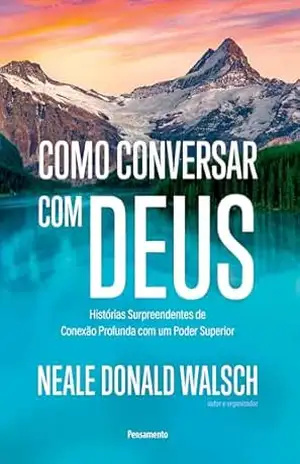 Como conversar com Deus: Histórias surpreendentes de conexão profunda com um poder superior - Neale Donald Walsch
