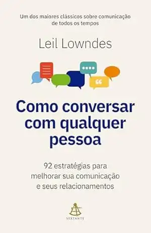 Como conversar com qualquer pessoa: 92 estratégias para melhorar sua comunicação e seus relacionamentos – Leil Lowndes