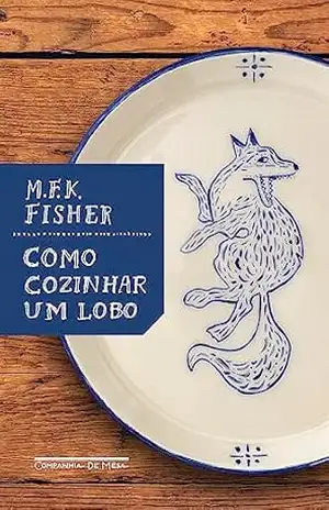 Como cozinhar um lobo – M.F.K. Fisher