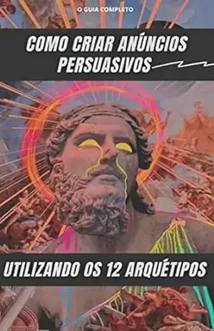 Como criar anúncios persuasivos utilizando os 12 arquétipos – Matheus Martins