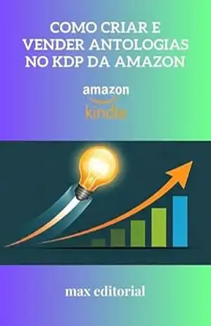 Como Criar e Vender Antologias no KDP da Amazon (COMO FAZER SUCESSO NA AMAZON) – MAX EDITORIAL