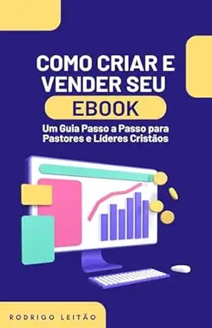 Como Criar e Vender Seu eBook: Um Guia Passo a Passo para Pastores e Líderes Cristãos – Rodrigo Leitão