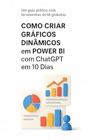 Como Criar Gráficos Dinâmicos em Power BI com ChatGPT em 10 dias: Um guia prático com ferramentas de IA gratuitas – Alexandre de Souza
