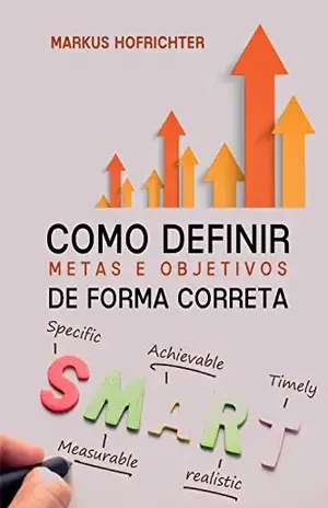 Como criar Metas e Objetivos: de forma correta – Markus Hofrichter