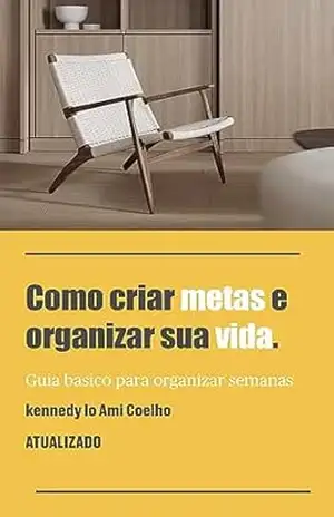 COMO CRIAR METAS E ORGANIZAR A SUA VIDA: Guia Basico Para Organizar Semanas – Kennedy Lo Ami