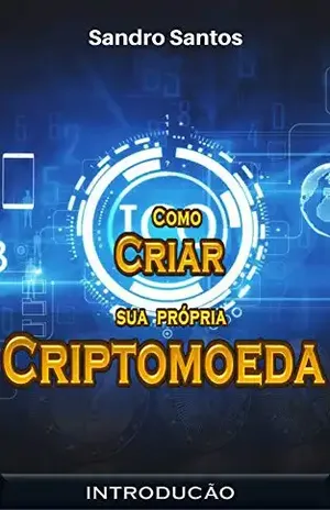 Como criar sua Própria Criptomoeda: Introdução – Sandro Santos