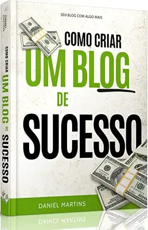 Como criar um blog de sucesso!: Aprenda exatamente tudo o que você precisa fazer para ter um blog de sucesso na web. - Daniel Martins