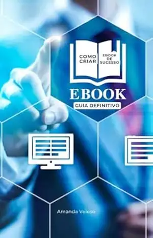 COMO CRIAR UM EBOOK DE SUCESSO: GUIA DEFINITIVO – AMANDA VELOSO