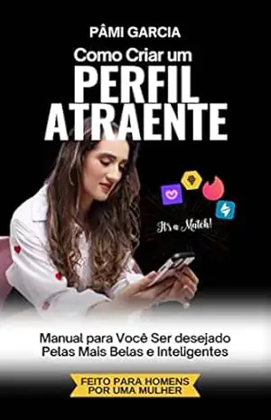 Como Criar um Perfil Atraente: O ROTEIRO PARA “CHOVER CURTIDAS” NOS SEUS APPS DE RELACIONAMENTO - Pâmi Garcia
