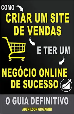 Como Criar Um Site de Vendas e Ter Um negócio Online De Sucesso: O Guia Definitivo! (Marketing digital – Professor Adenilson) – Adenilson Giovanini
