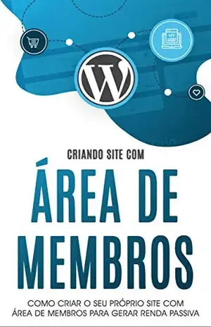 COMO CRIAR UM SITE: Como criar o seu próprio site com área de membros para ganhar renda passiva - Marco Rocha