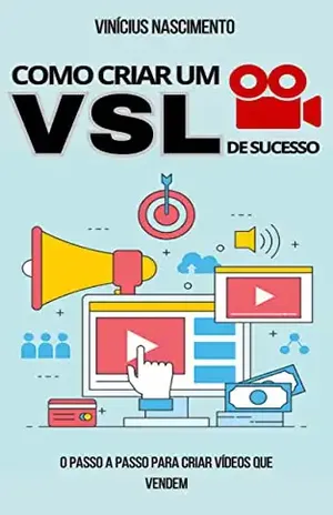 Como criar um VSL de sucesso: O passo a passo para criar vídeos que vendem - Vinícius  Nascimento