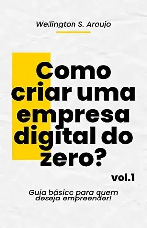Como criar uma empresa digital do zero?: Guia básico para quem deseja empreender! - Wellington Santos Araujo