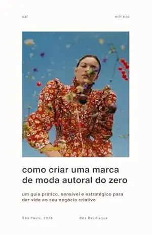 Como criar uma marca de moda autoral do zero: Um guia prático, sensível e estratégico para dar vida ao seu negócio criativo - Bea Bevillaqua