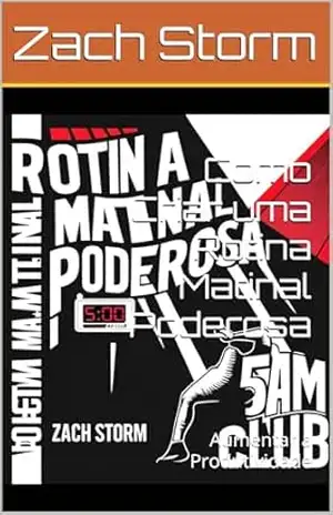 Como Criar uma Rotina Matinal Poderosa: Aumentar a Produtividade – Zach Storm