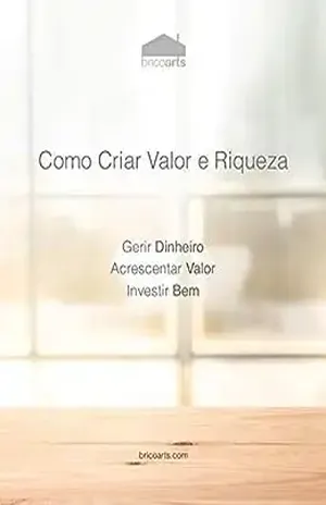 Como Criar Valor e Riqueza: Gerir Dinheiro, Acrescentar Valor, Investir Bem – Miguel Oliveira