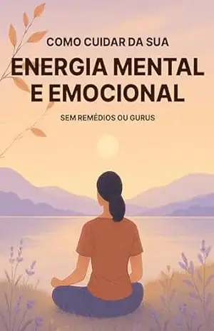 Como cuidar da sua energia mental e emocional sem remédios ou gurus: Um guia direto e realista para proteger sua mente, restaurar sua clareza e viver com mais leveza – F.H.  Flow