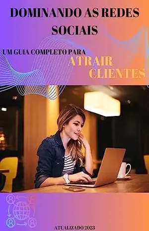 Como Cuidar das Redes Sociais para Atrair Mais Clientes: Poderosa ferramenta de marketing para empresas de todos os tamanhos - Márcio Rodrigues