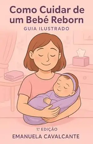 Como cuidar de um Bebê Reborn: Guia Ilustrado – Emanuela Cavalcante