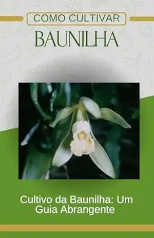 Como cultivar baunilha (Empreendedorismo: o quê produzir para vender Livro 5) – Valdir Castilho