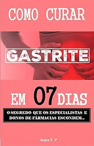 Como curar gastrite em 07 dias: O segredo que os especialistas e donos de farmácia escondem... - Fabio Anjos
