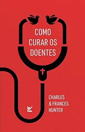 Como curar os doentes – Charles Hunter