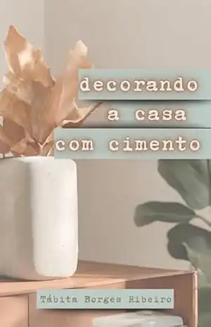 Como decorar sua casa usando objetos de concreto.: Guia Rápido, Prático & Sustentável – Tábita Borges Ribeiro
