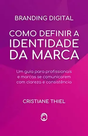 Como Definir a Identidade da Marca: Um guia para profissionais e marcas se comunicarem com clareza e consistência - Cristiane Thiel