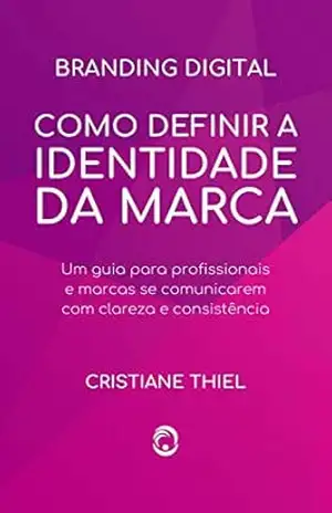 Como Definir a Identidade da Marca: Um guia para profissionais e marcas se comunicarem com clareza e consistência – Cristiane Thiel