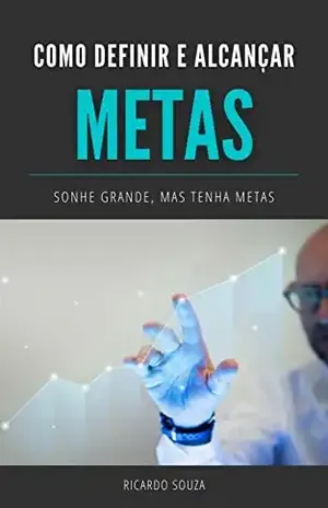 Como Definir e Alcançar Metas: Sonhos sem Metas, São Apenas Sonhos! – Ricardo Souza
