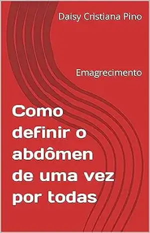Como definir o abdômen de uma vez por todas: Emagrecimento - Daisy Cristiana Pino