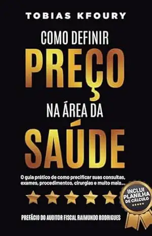 Como Definir Preço na Área da Saúde: O guia prático de como precificar suas consultas, exames, procedimentos, cirurgias e muito mais… – Tobias Kfoury
