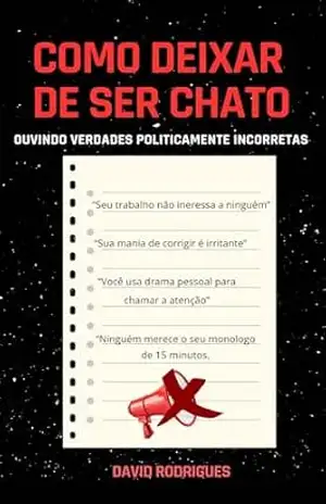 COMO DEIXAR DE SER CHATO: Ouvindo Verdades Politicamente Incorretas – DAVID  RODRIGUES
