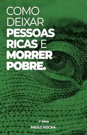 COMO DEIXAR PESSOAS RICAS E MORRER POBRE - PAULO ROCHA