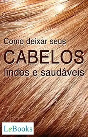 Como deixar seus cabelos lindos e saudáveis (Coleção Beleza) – Edições Lebooks