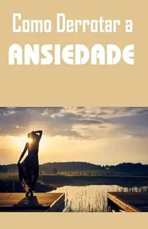 Como Derrotar a Ansiedade - Carlos André