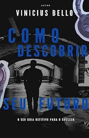 Como Descobrir Seu Futuro: O seu guia Definitivo para o Sucesso – Vinicius  Bello