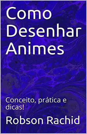 Como Desenhar Animes: Conceito, prática e dicas! – Robson Rachid