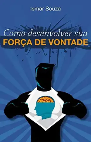 Como Desenvolver sua Força de Vontade – Ismar Souza