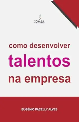 Como Desenvolver Talentos Na Empresa – Eugênio Pacelly Alves
