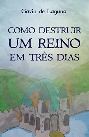 Como Destruir Um Reino em Três Dias (Gavin de Laguna Livro 1) – Gavin De Laguna