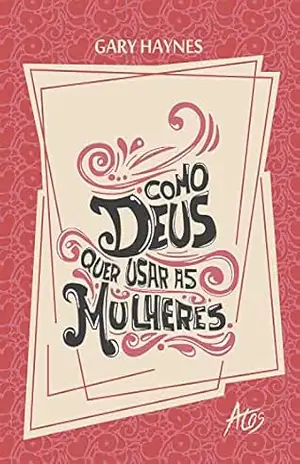 Como Deus quer usar as mulheres – Gary Mark Haynes