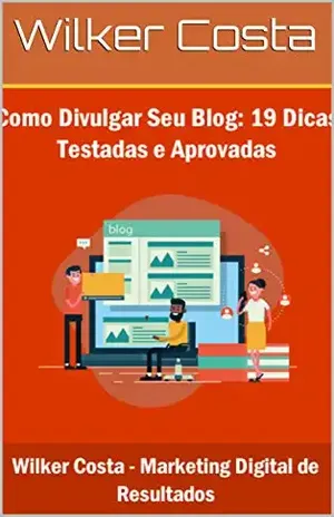 Como Divulgar Seu Blog: 19 Dicas Testadas e Aprovadas – Wilker Costa