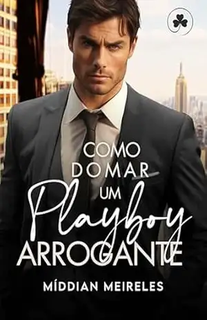 Como Domar um Playboy Arrogante: Arrogantes de Nova Iorque – Míddian Meireles