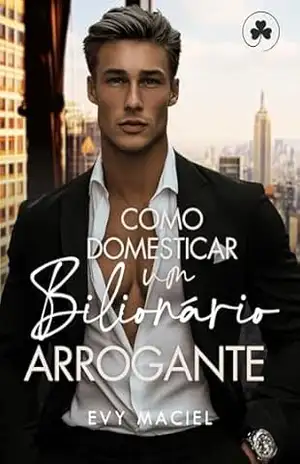 Como Domesticar Um Bilionário Arrogante: Arrogantes de Nova Iorque – Evy Maciel